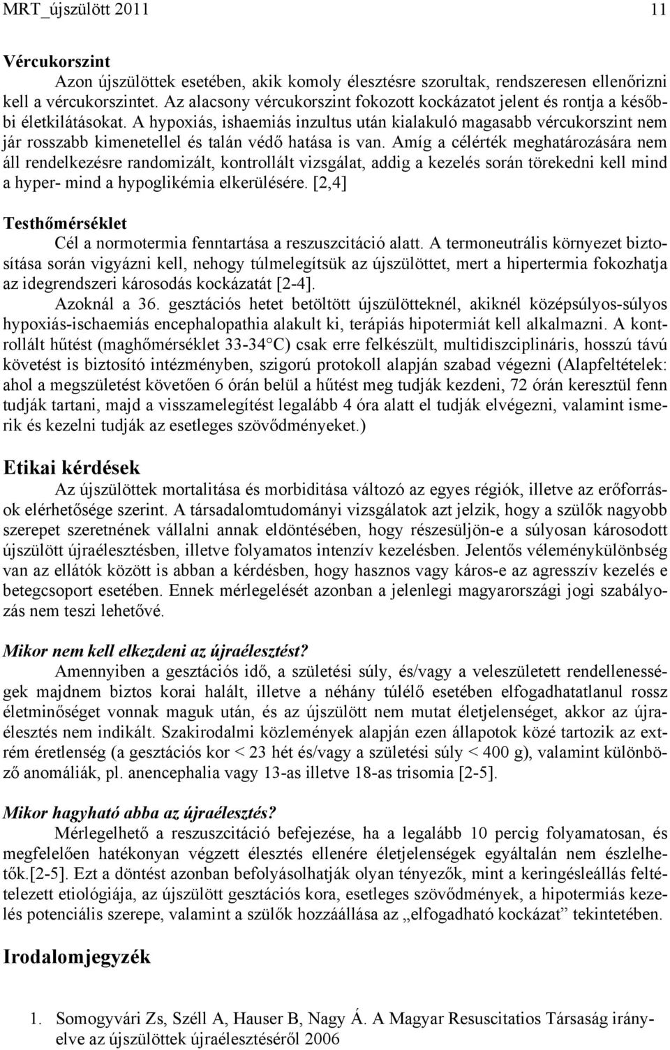 A hypoxiás, ishaemiás inzultus után kialakuló magasabb vércukorszint nem jár rosszabb kimenetellel és talán védő hatása is van.