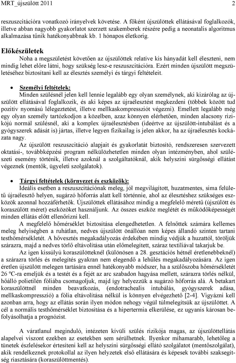Előkészületek Noha a megszületést követően az újszülöttek relatíve kis hányadát kell éleszteni, nem mindig lehet előre látni, hogy szükség lesz-e reszuszcitációra.