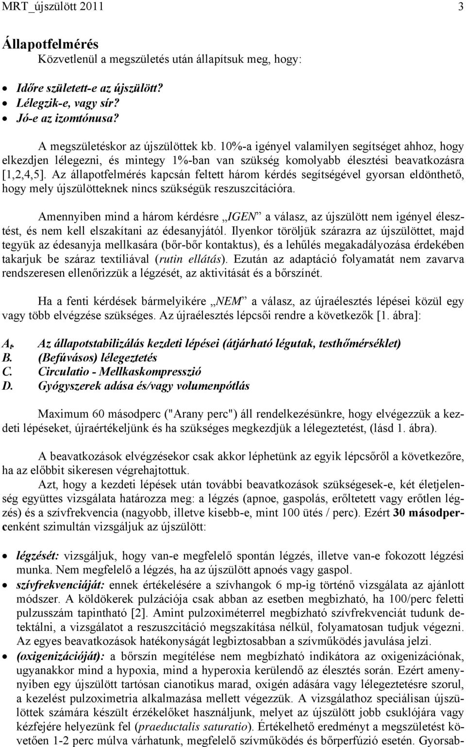 Az állapotfelmérés kapcsán feltett három kérdés segítségével gyorsan eldönthető, hogy mely újszülötteknek nincs szükségük reszuszcitációra.