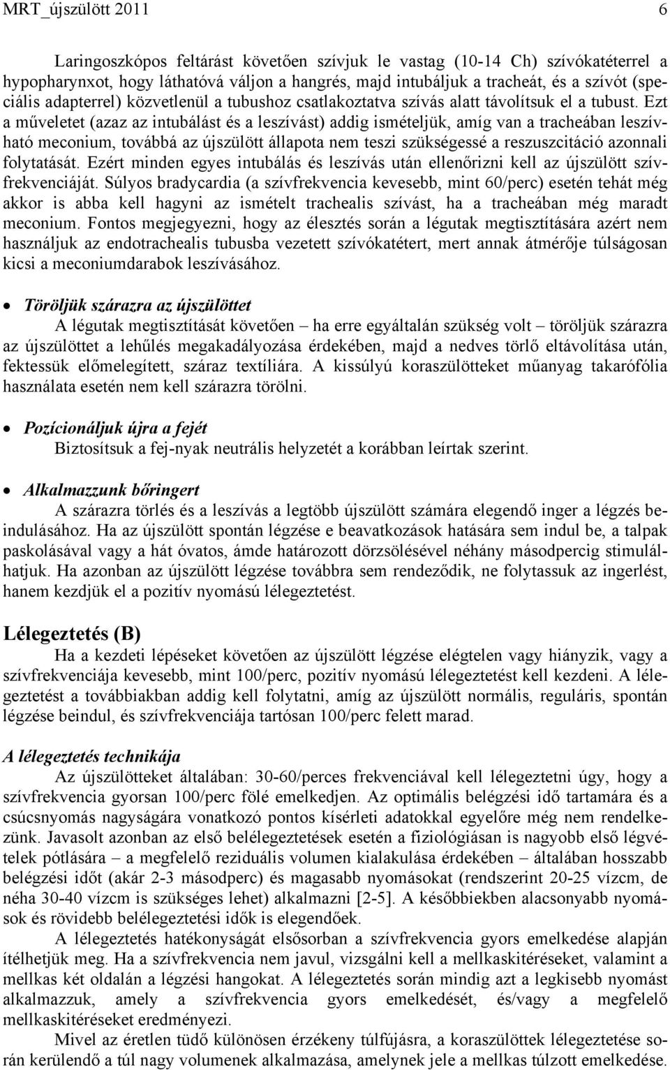 Ezt a műveletet (azaz az intubálást és a leszívást) addig ismételjük, amíg van a tracheában leszívható meconium, továbbá az újszülött állapota nem teszi szükségessé a reszuszcitáció azonnali