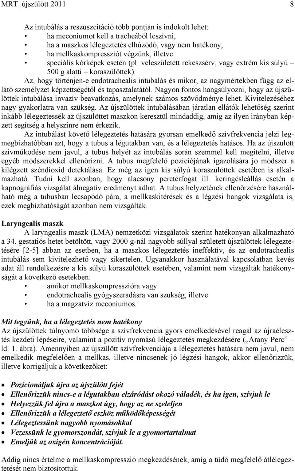 Az, hogy történjen-e endotrachealis intubálás és mikor, az nagymértékben függ az ellátó személyzet képzettségétől és tapasztalatától.