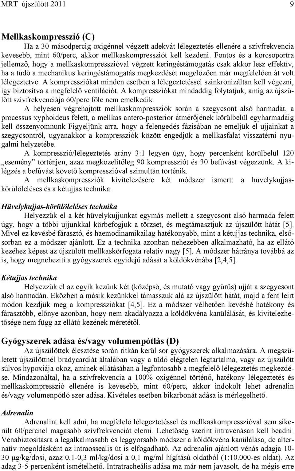 volt lélegeztetve. A kompressziókat minden esetben a lélegeztetéssel szinkronizáltan kell végezni, így biztosítva a megfelelő ventilációt.