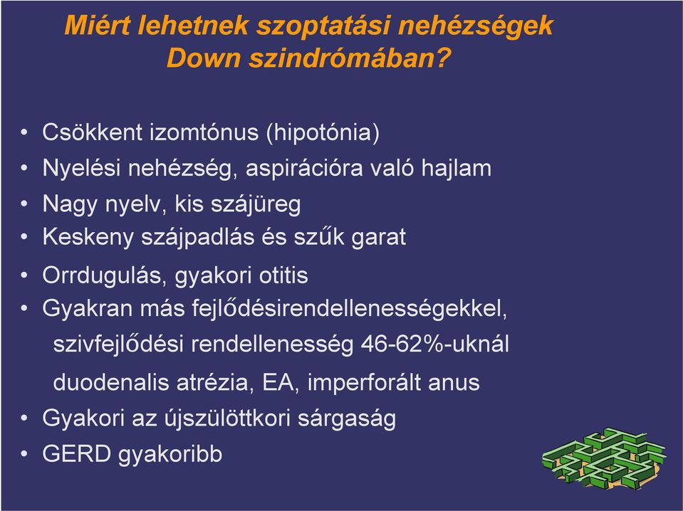 szájüreg Keskeny szájpadlás és szők garat Orrdugulás, gyakori otitis Gyakran más