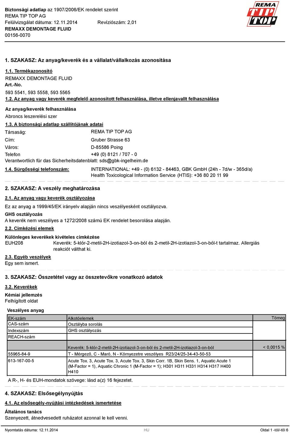 A biztonsági adatlap szállítójának adatai Társaság: Cím: Város: Gruber Strasse 63 D-85586 Poing Telefon +49 (0) 8121 / 707-0 Verantwortlich für das Sicherheitsdatenblatt: sds@gbk-ingelheim.de 1.4. Sürgősségi telefonszám: 2.