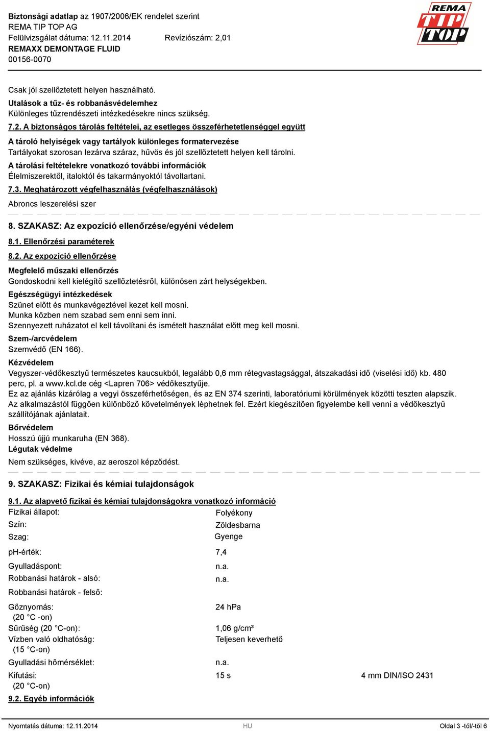 szellőztetett helyen kell tárolni. A tárolási feltételekre vonatkozó további információk Élelmiszerektől, italoktól és takarmányoktól távoltartani. 7.3.