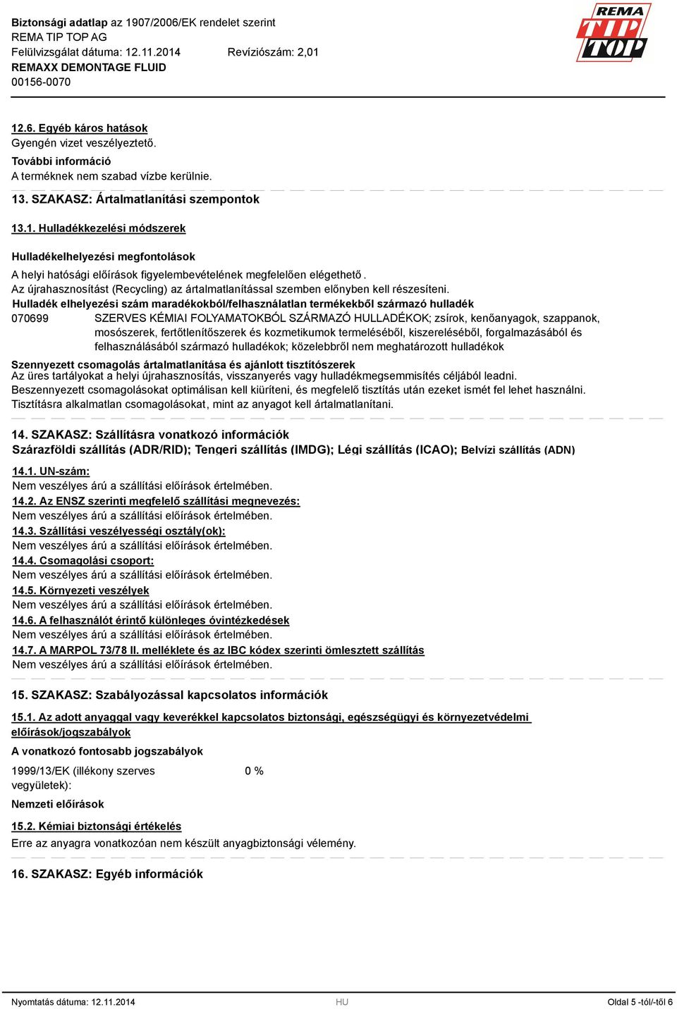 Hulladék elhelyezési szám maradékokból/felhasználatlan termékekből származó hulladék 070699 SZERVES KÉMIAI FOLYAMATOKBÓL SZÁRMAZÓ HULLADÉKOK; zsírok, kenőanyagok, szappanok, mosószerek,