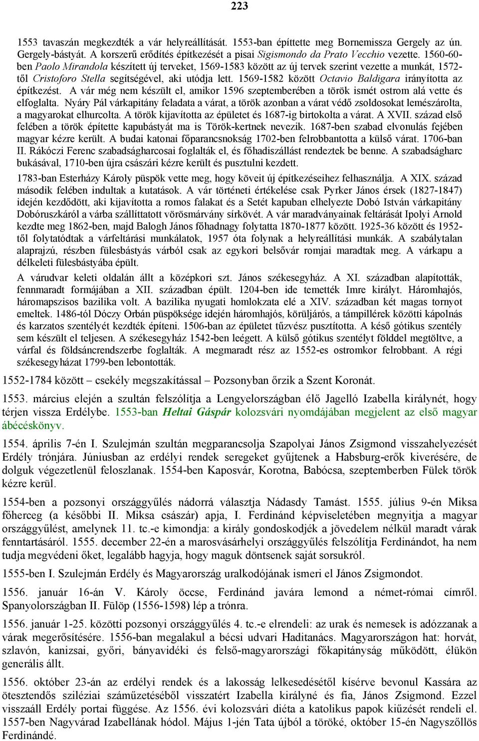 1569-1582 között Octavio Baldigara irányította az építkezést. A vár még nem készült el, amikor 1596 szeptemberében a török ismét ostrom alá vette és elfoglalta.