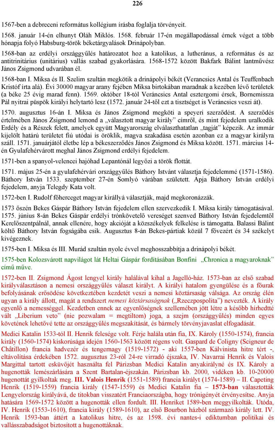 1568-1572 között Bakfark Bálint lantművész János Zsigmond udvarában él. 1568-ban I. Miksa és II. Szelim szultán megkötik a drinápolyi békét (Verancsics Antal és Teuffenbach Kristóf írta alá).