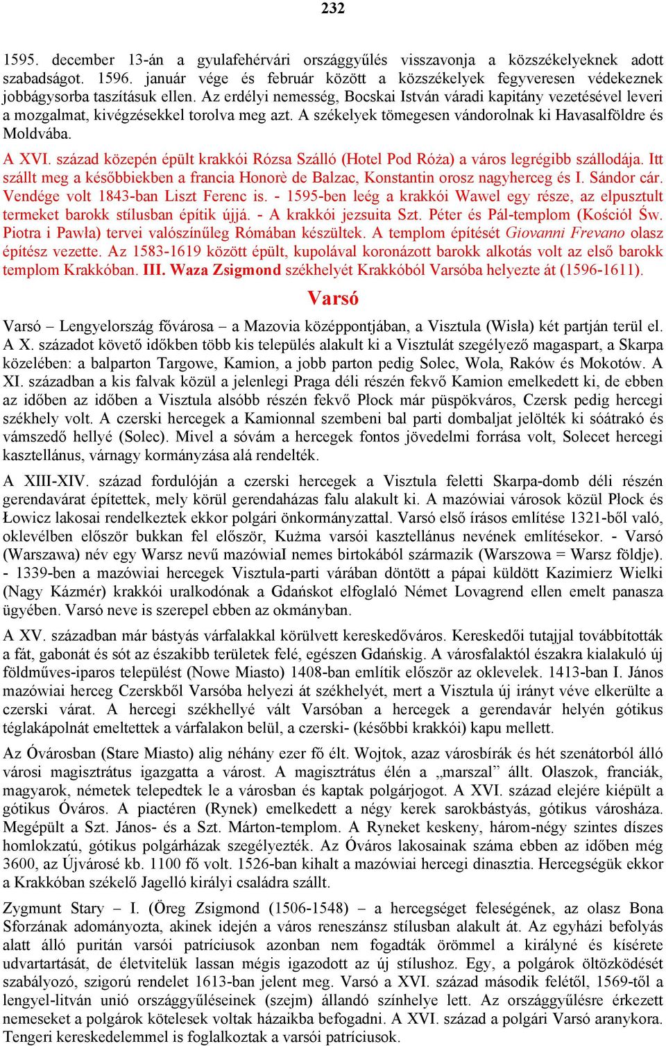 Az erdélyi nemesség, Bocskai István váradi kapitány vezetésével leveri a mozgalmat, kivégzésekkel torolva meg azt. A székelyek tömegesen vándorolnak ki Havasalföldre és Moldvába. A XVI.