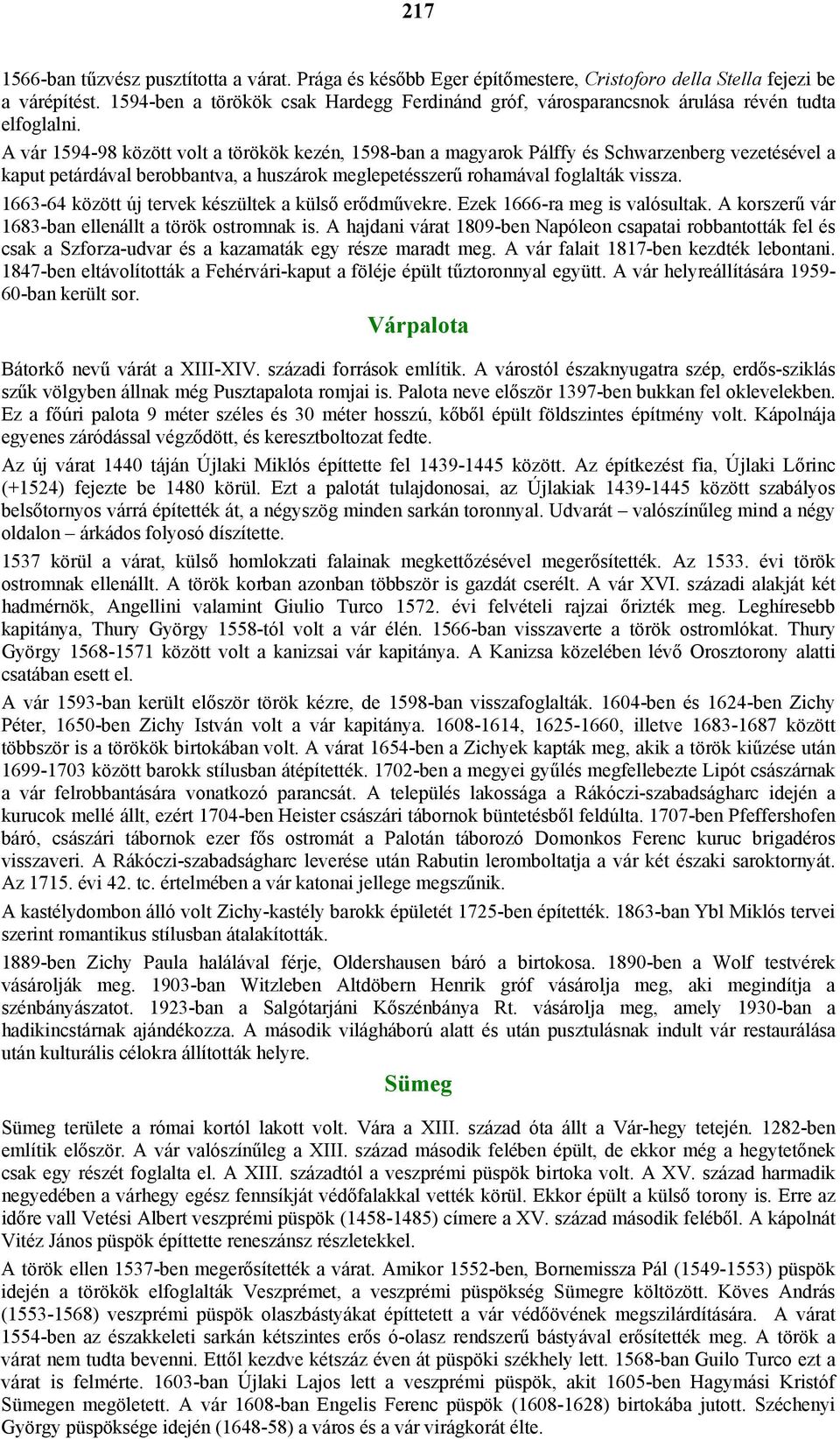 A vár 1594-98 között volt a törökök kezén, 1598-ban a magyarok Pálffy és Schwarzenberg vezetésével a kaput petárdával berobbantva, a huszárok meglepetésszerű rohamával foglalták vissza.