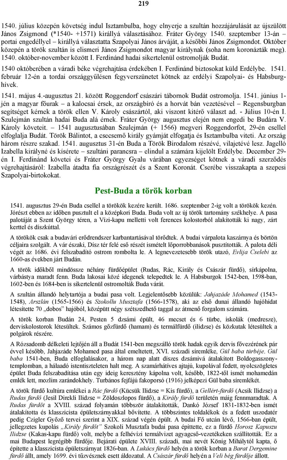 Október közepén a török szultán is elismeri János Zsigmondot magyar királynak (soha nem koronázták meg). 1540. október-november között I. Ferdinánd hadai sikertelenül ostromolják Budát.