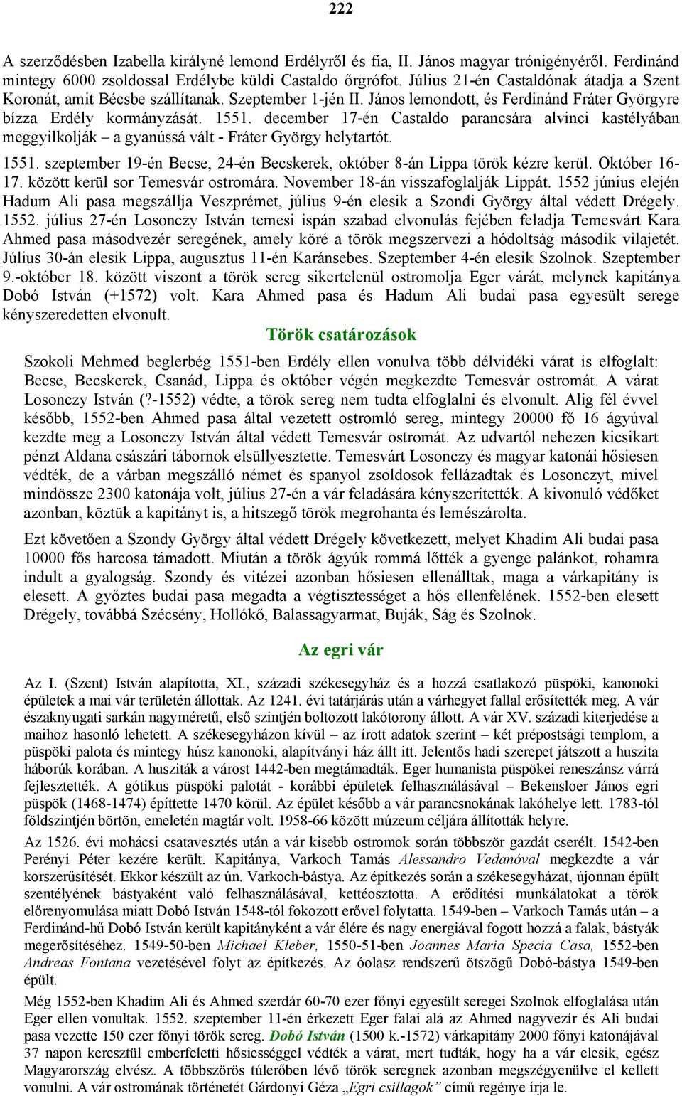 december 17-én Castaldo parancsára alvinci kastélyában meggyilkolják a gyanússá vált - Fráter György helytartót. 1551. szeptember 19-én Becse, 24-én Becskerek, október 8-án Lippa török kézre kerül.