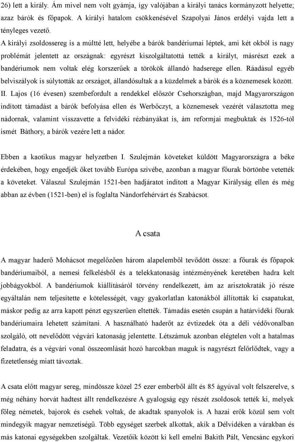 A királyi zsoldossereg is a múltté lett, helyébe a bárók bandériumai léptek, ami két okból is nagy problémát jelentett az országnak: egyrészt kiszolgáltatottá tették a királyt, másrészt ezek a