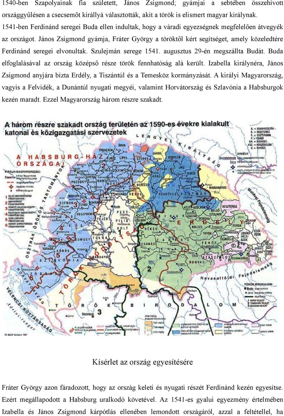 János Zsigmond gyámja, Fráter György a töröktől kért segítséget, amely közeledtére Ferdinánd seregei elvonultak. Szulejmán serege 1541. augusztus 29-én megszállta Budát.