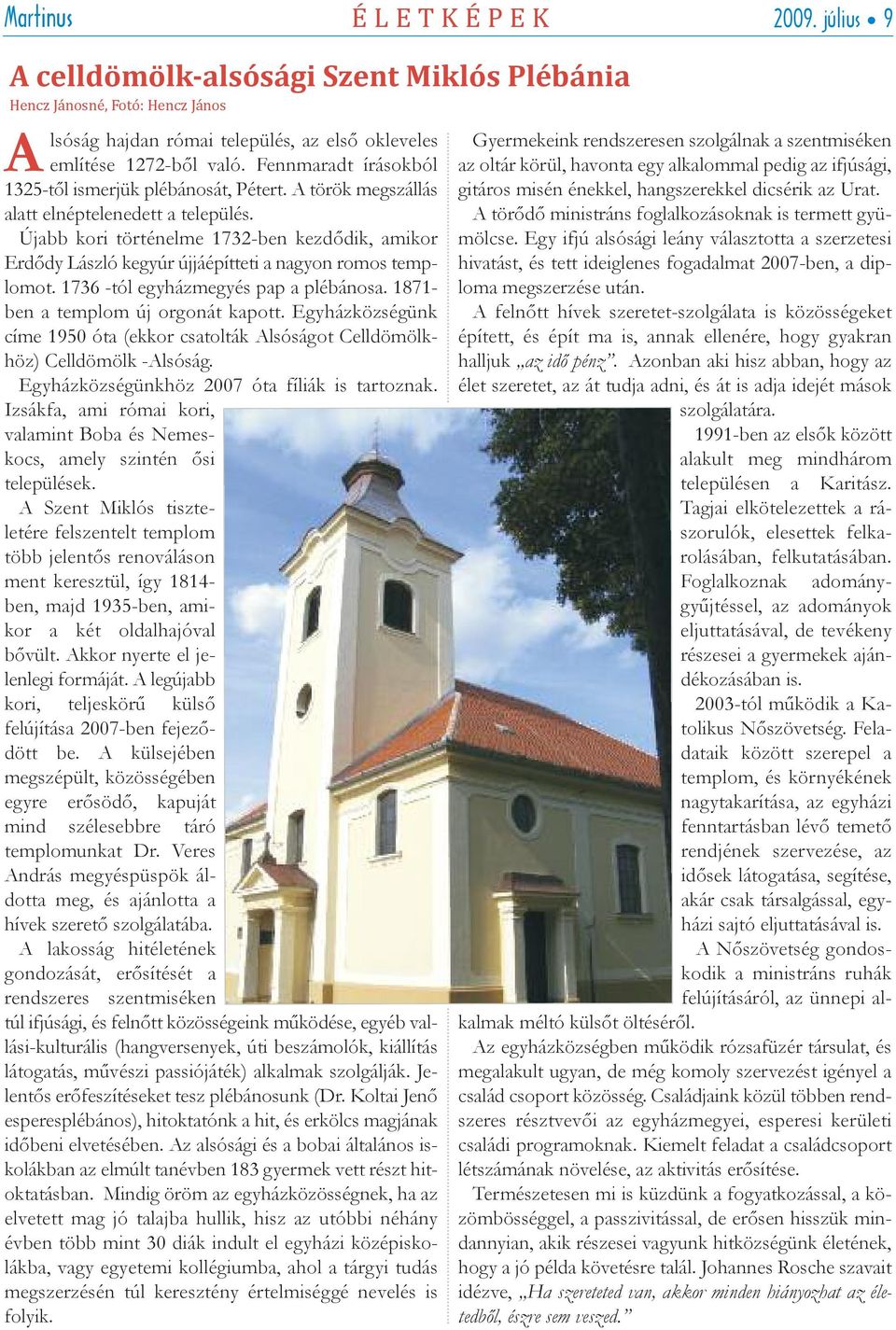 Újabb kori történelme 1732-ben kezdődik, amikor Erdődy László kegyúr újjáépítteti a nagyon romos templomot. 1736 -tól egyházmegyés pap a plébánosa. 1871- ben a templom új orgonát kapott.