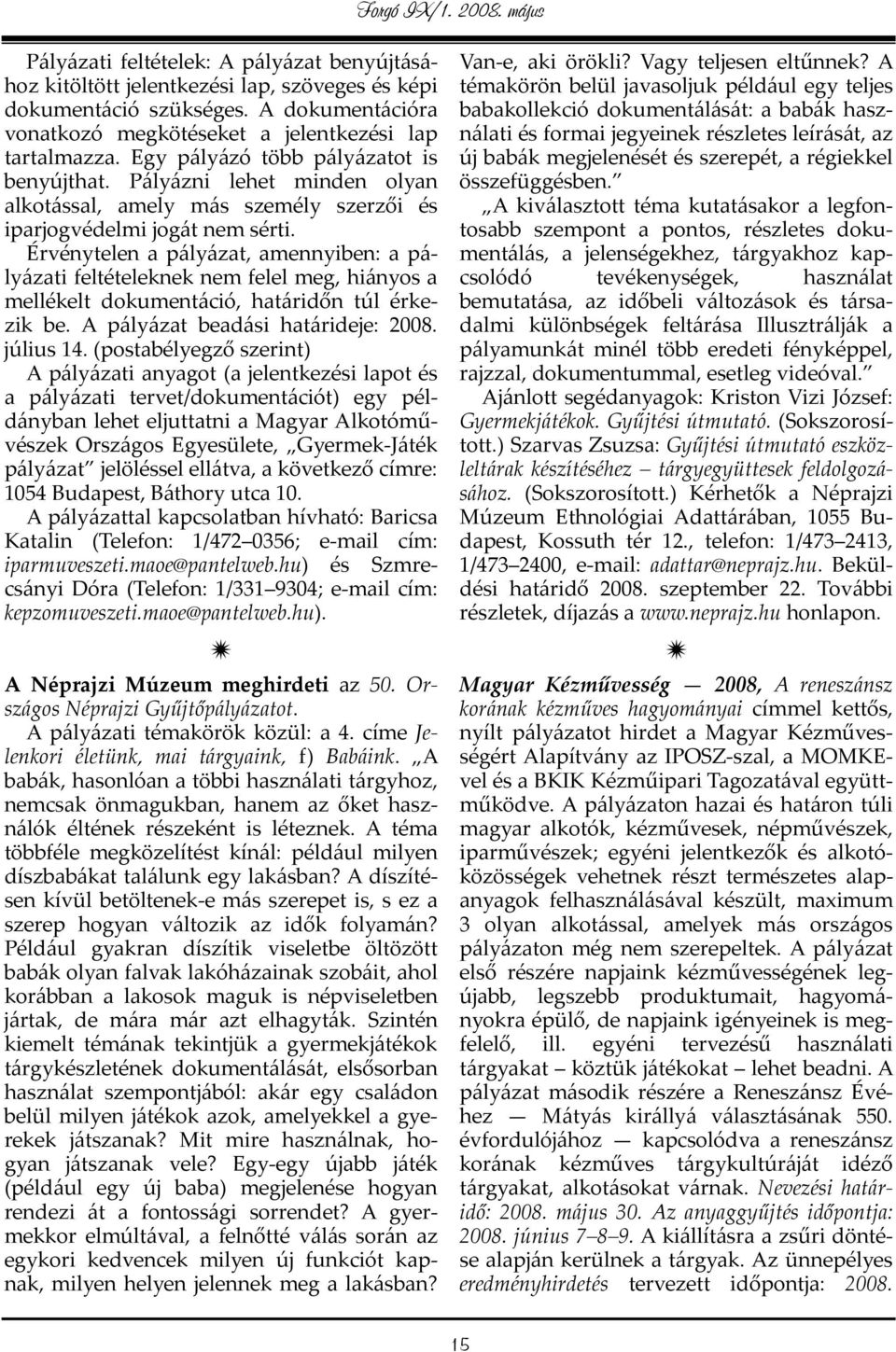 Érvénytelen a pályázat, amennyiben: a pályázati feltételeknek nem felel meg, hiányos a mellékelt dokumentáció, határidőn túl érkezik be. A pályázat beadási határideje: 2008. július 14.