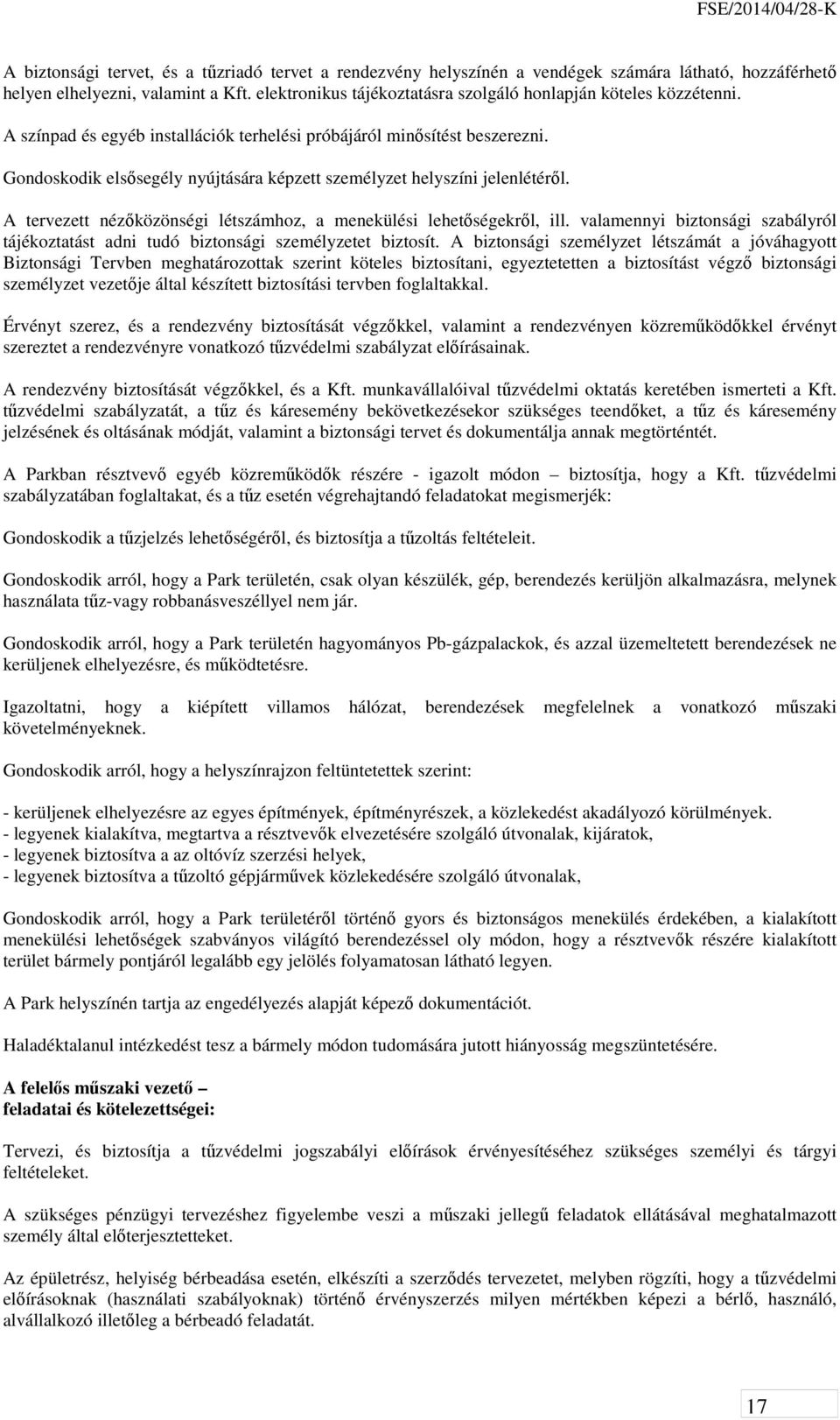 Gondoskodik elsősegély nyújtására képzett személyzet helyszíni jelenlétéről. A tervezett nézőközönségi létszámhoz, a menekülési lehetőségekről, ill.