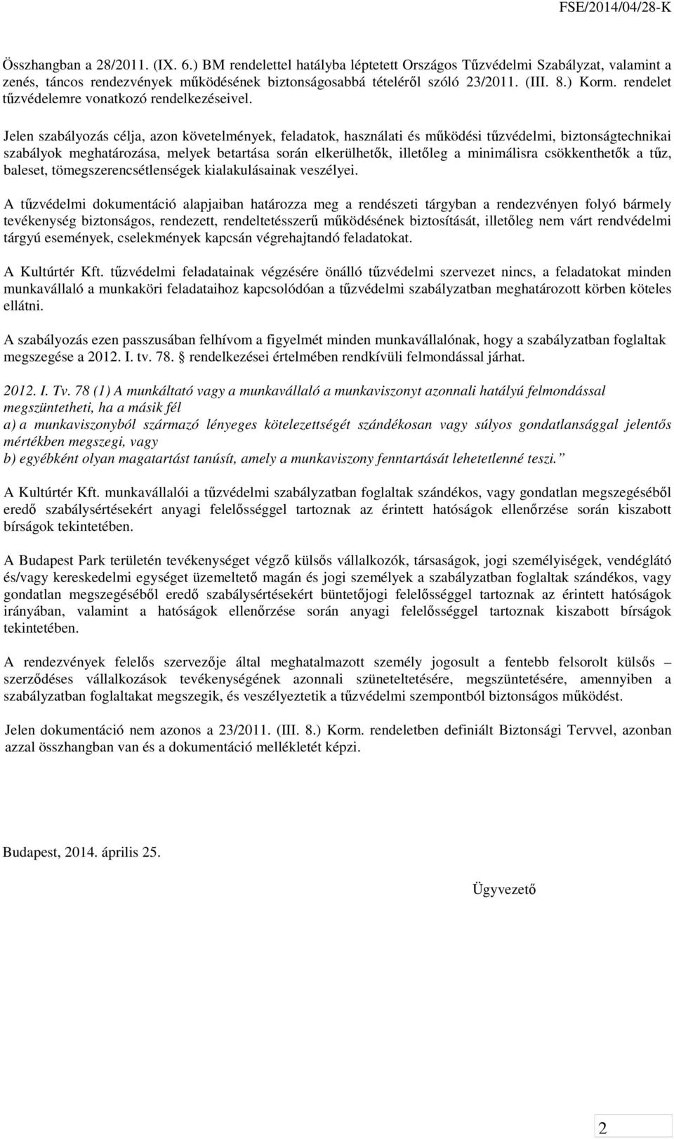 Jelen szabályozás célja, azon követelmények, feladatok, használati és működési tűzvédelmi, biztonságtechnikai szabályok meghatározása, melyek betartása során elkerülhetők, illetőleg a minimálisra