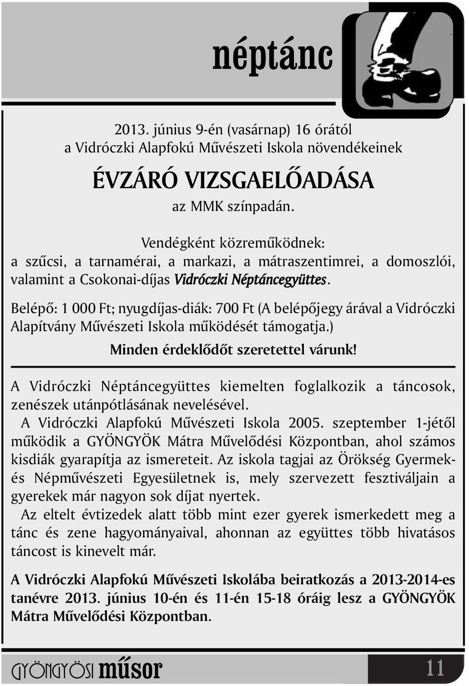 Belépõ: 1 000 Ft; nyugdíjas-diák: 700 Ft (A belépõjegy árával a Vidróczki Alapítvány Mûvészeti Iskola mûködését támogatja.) Minden érdeklõdõt szeretettel várunk!