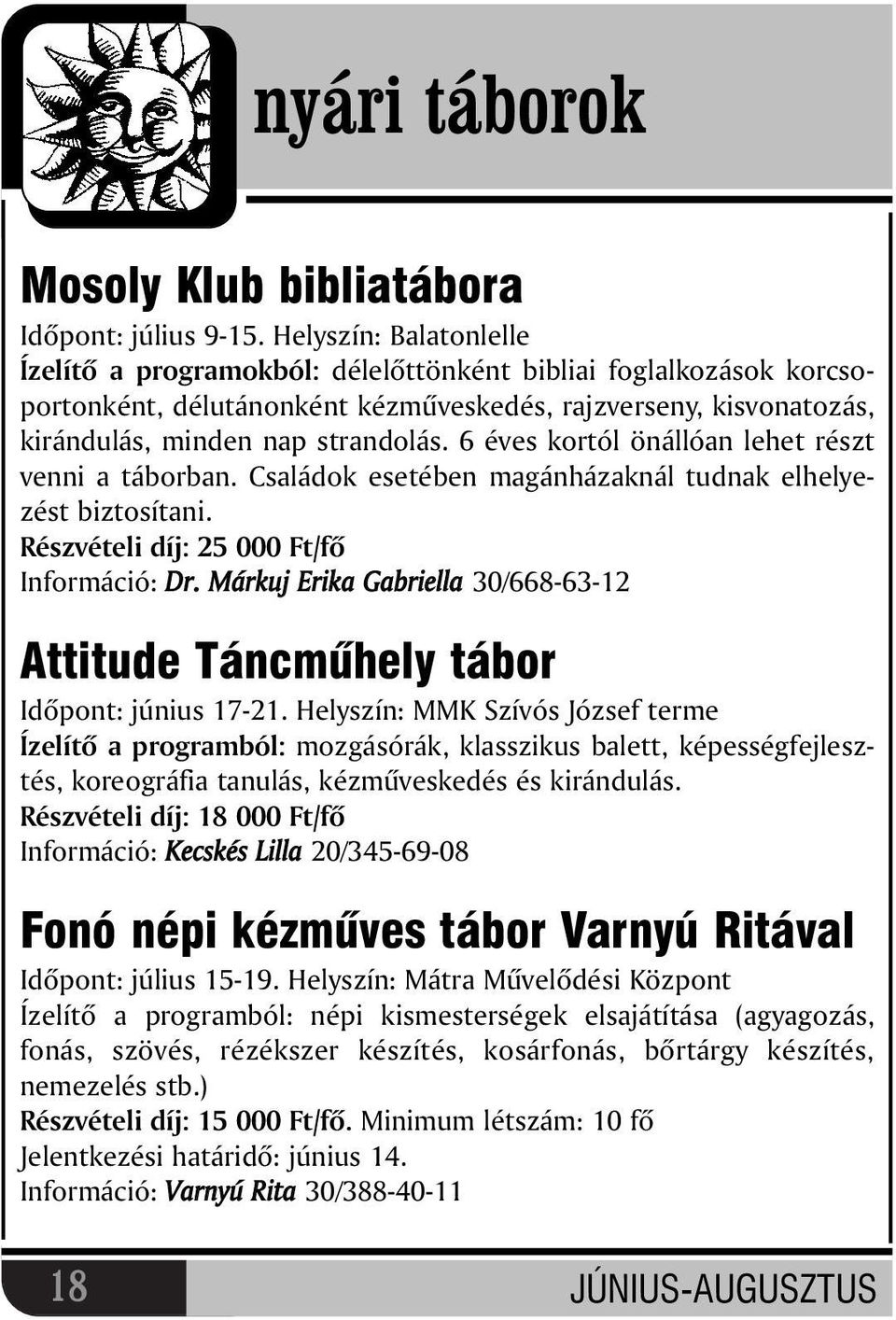 6 éves kortól önállóan lehet részt venni a táborban. Családok esetében magánházaknál tudnak elhelyezést biztosítani. Részvételi díj: 25 000 Ft/fõ Információ: Dr.