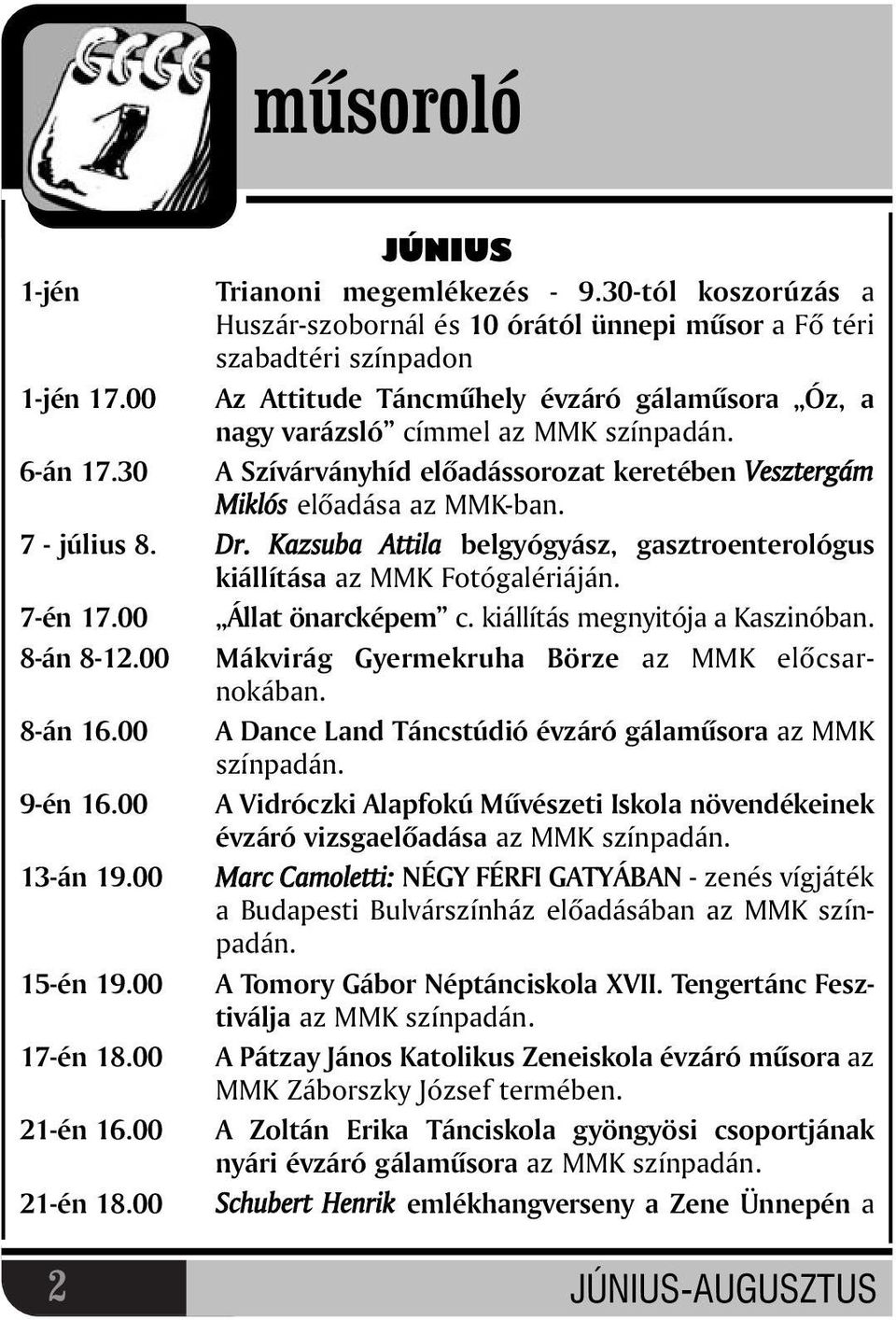 Kazsuba Attila belgyógyász, gasztroenterológus kiállítása az MMK Fotógalériáján. 7-én 17.00 Állat önarcképem c. kiállítás megnyitója a Kaszinóban. 8-án 8-12.