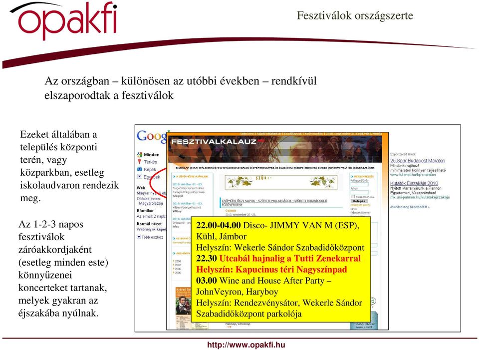 Az 1-2-3 napos fesztiválok záróakkordjaként (esetleg minden este) könnyőzenei koncerteket tartanak, melyek gyakran az éjszakába nyúlnak. 22.00-04.