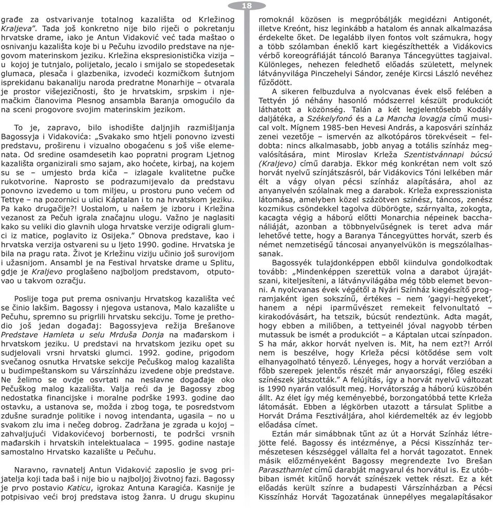 Krležina ekspresionistička vizija u kojoj je tutnjalo, polijetalo, jecalo i smijalo se stopedesetak glumaca, plesača i glazbenika, izvodeći kozmičkom šutnjom isprekidanu bakanaliju naroda predratne