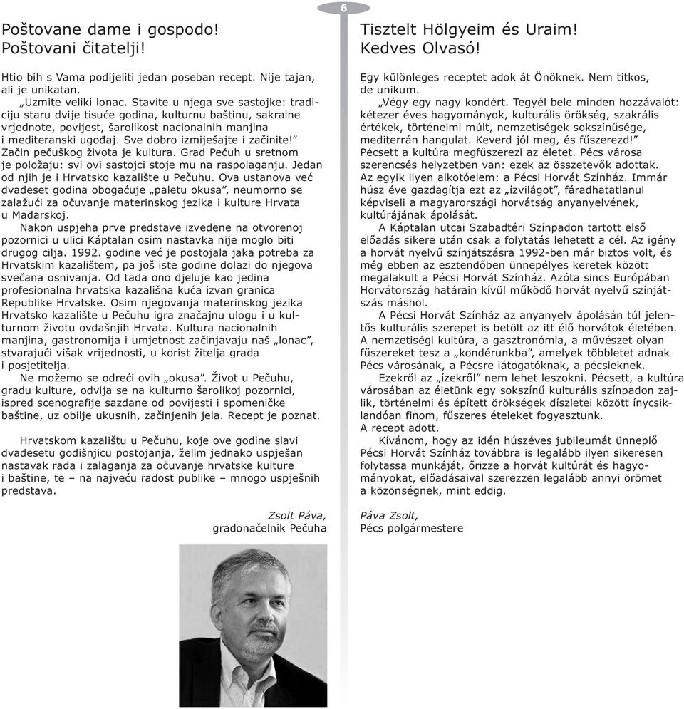 Sve dobro izmiješajte i začinite! Začin pečuškog života je kultura. Grad Pečuh u sretnom je položaju: svi ovi sastojci stoje mu na raspolaganju. Jedan od njih je i Hrvatsko kazalište u Pečuhu.