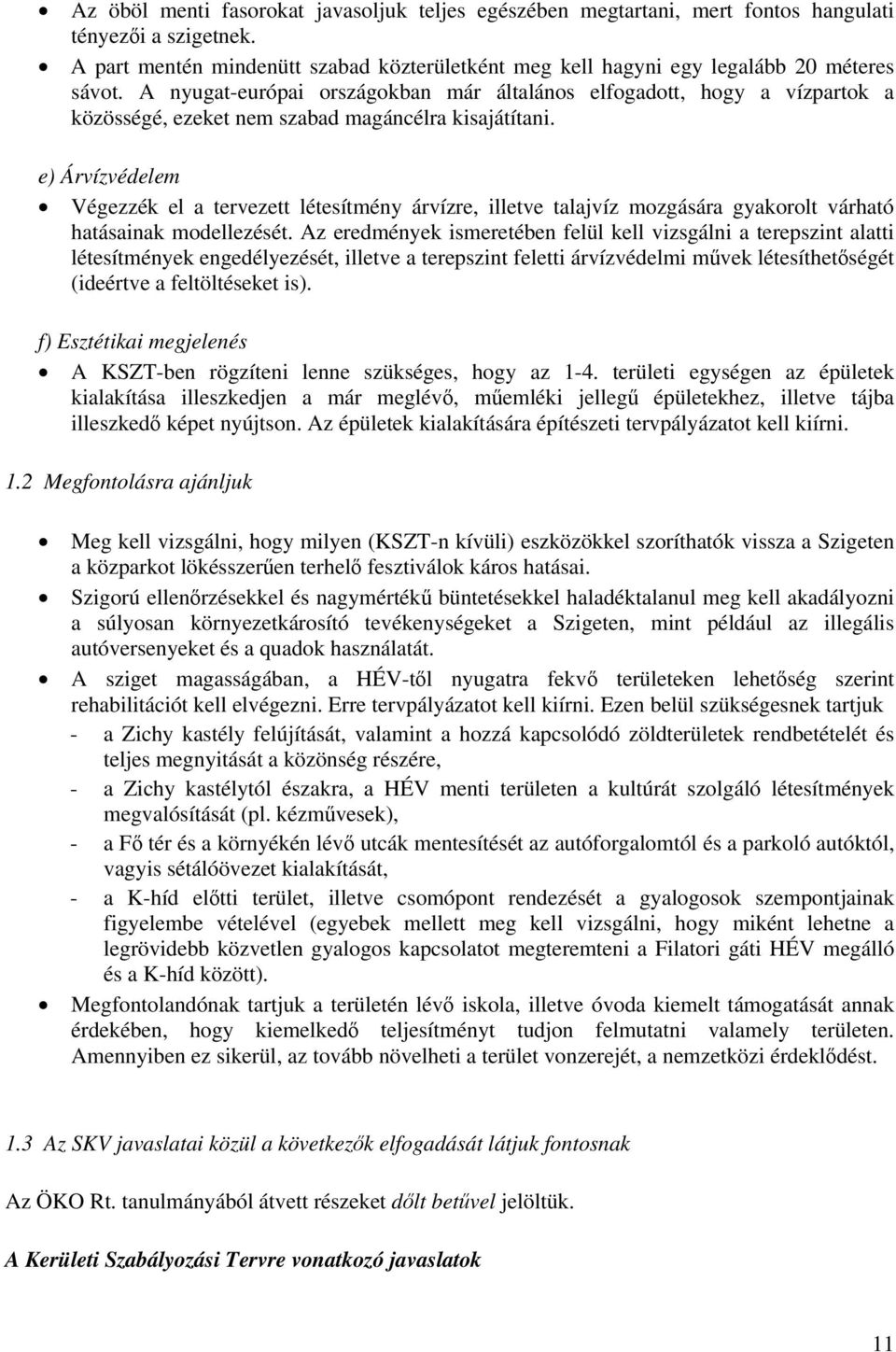 e) Árvízvédelem Végezzék el a tervezett létesítmény árvízre, illetve talajvíz mozgására gyakorolt várható hatásainak modellezését.