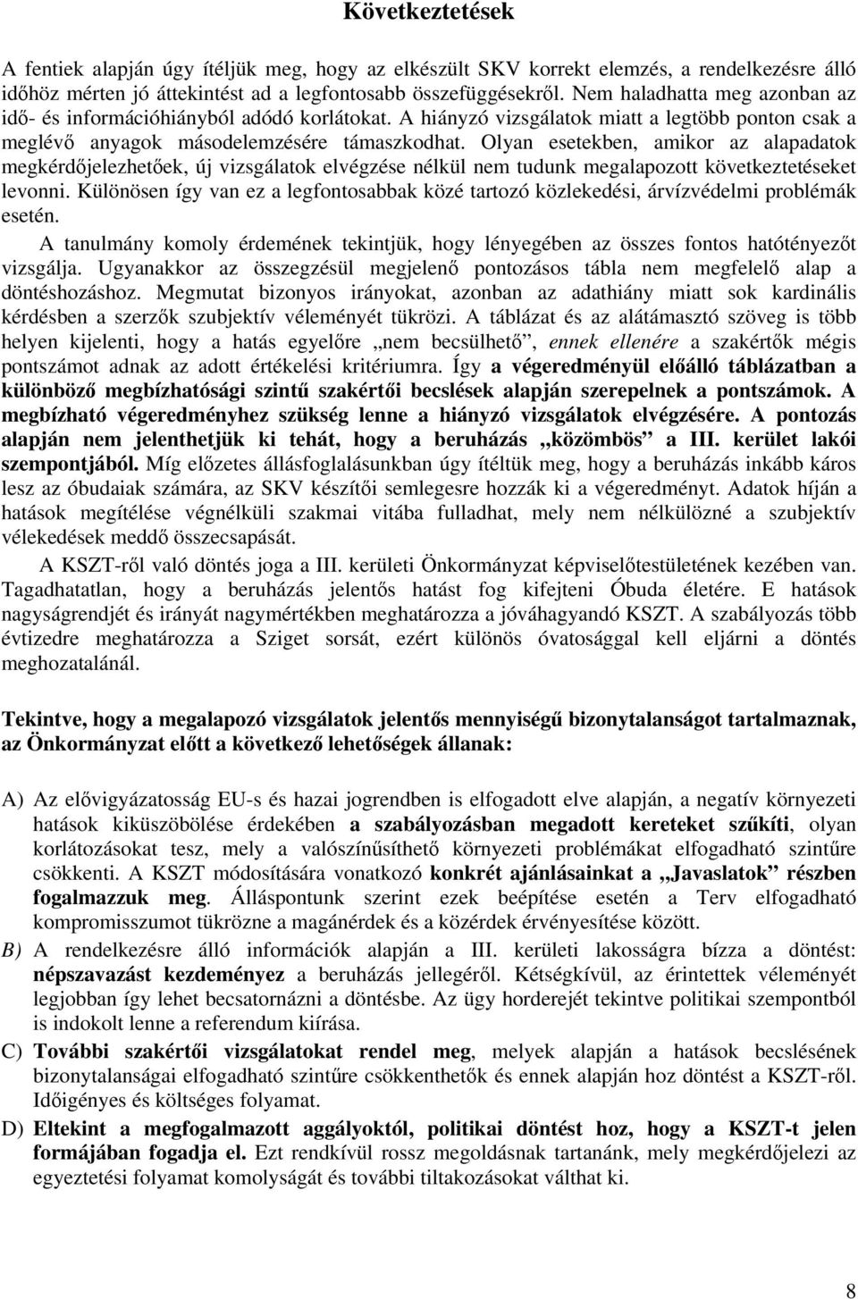 Olyan esetekben, amikor az alapadatok megkérdőjelezhetőek, új vizsgálatok elvégzése nélkül nem tudunk megalapozott következtetéseket levonni.