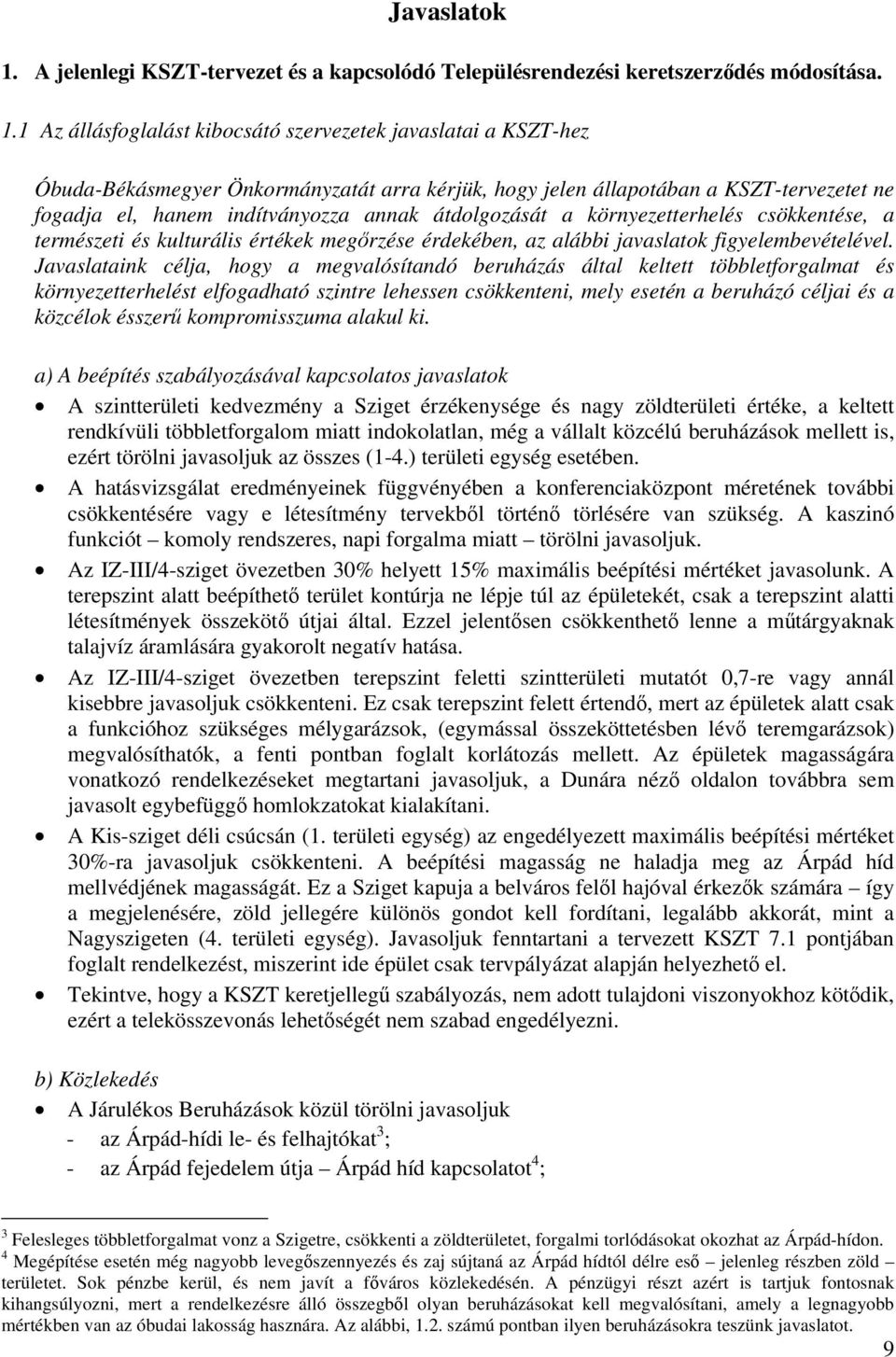 1 Az állásfoglalást kibocsátó szervezetek javaslatai a KSZT-hez Óbuda-Békásmegyer Önkormányzatát arra kérjük, hogy jelen állapotában a KSZT-tervezetet ne fogadja el, hanem indítványozza annak