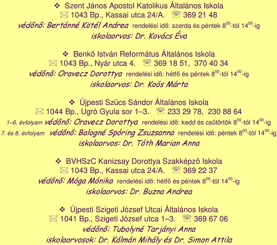 Koós Márta Újpesti Szűcs Sándor Általános Iskola 1044 Bp., Ugró Gyula sor 1 3. 233 29 78, 230 88 64 1 6. évfolyam védőnő: Oravecz Dorottya rendelési idő: kedd és csütörtök 8 00 -tól 14 00 -ig 7. és 8.