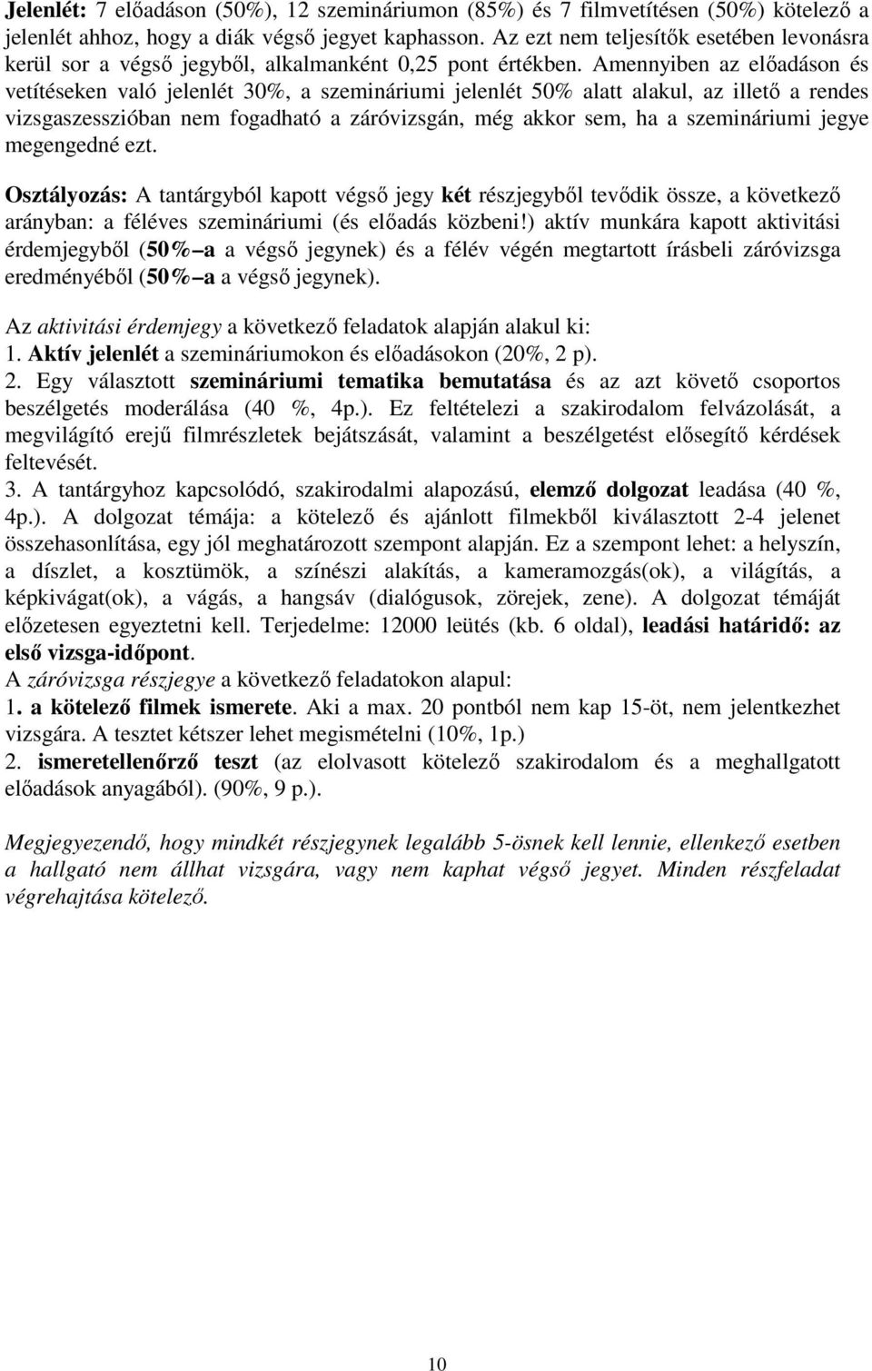 Amennyiben az előadáson és vetítéseken való jelenlét 30%, a szemináriumi jelenlét 50% alatt alakul, az illető a rendes vizsgaszesszióban nem fogadható a záróvizsgán, még akkor sem, ha a szemináriumi