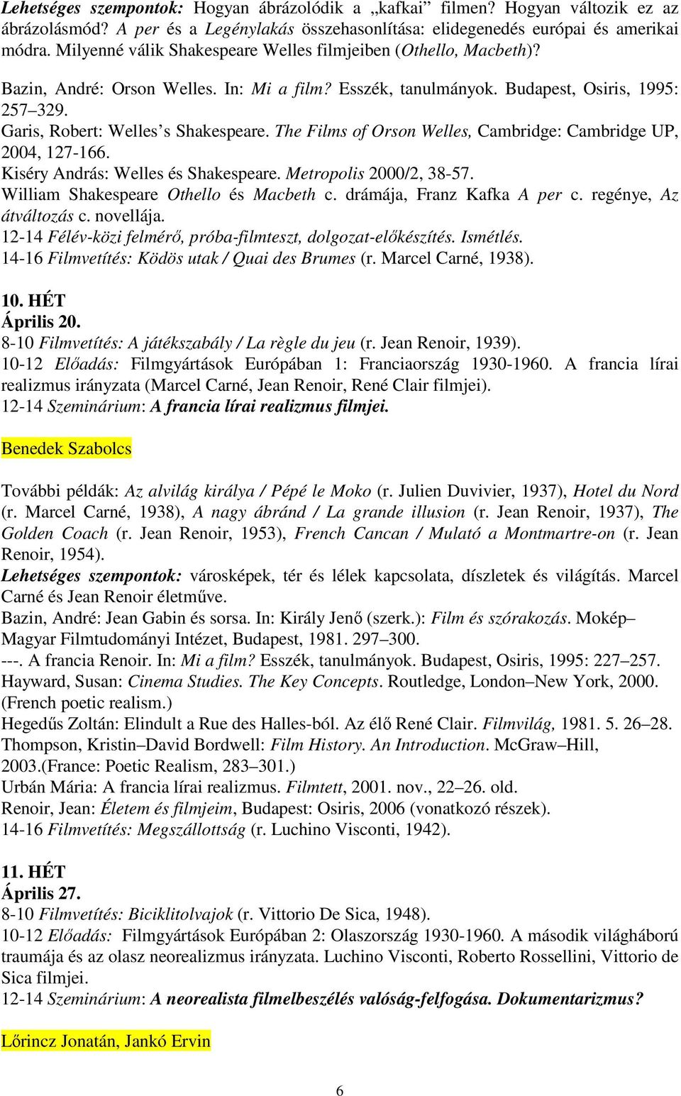 The Films of Orson Welles, Cambridge: Cambridge UP, 2004, 127-166. Kiséry András: Welles és Shakespeare. Metropolis 2000/2, 38-57. William Shakespeare Othello és Macbeth c.