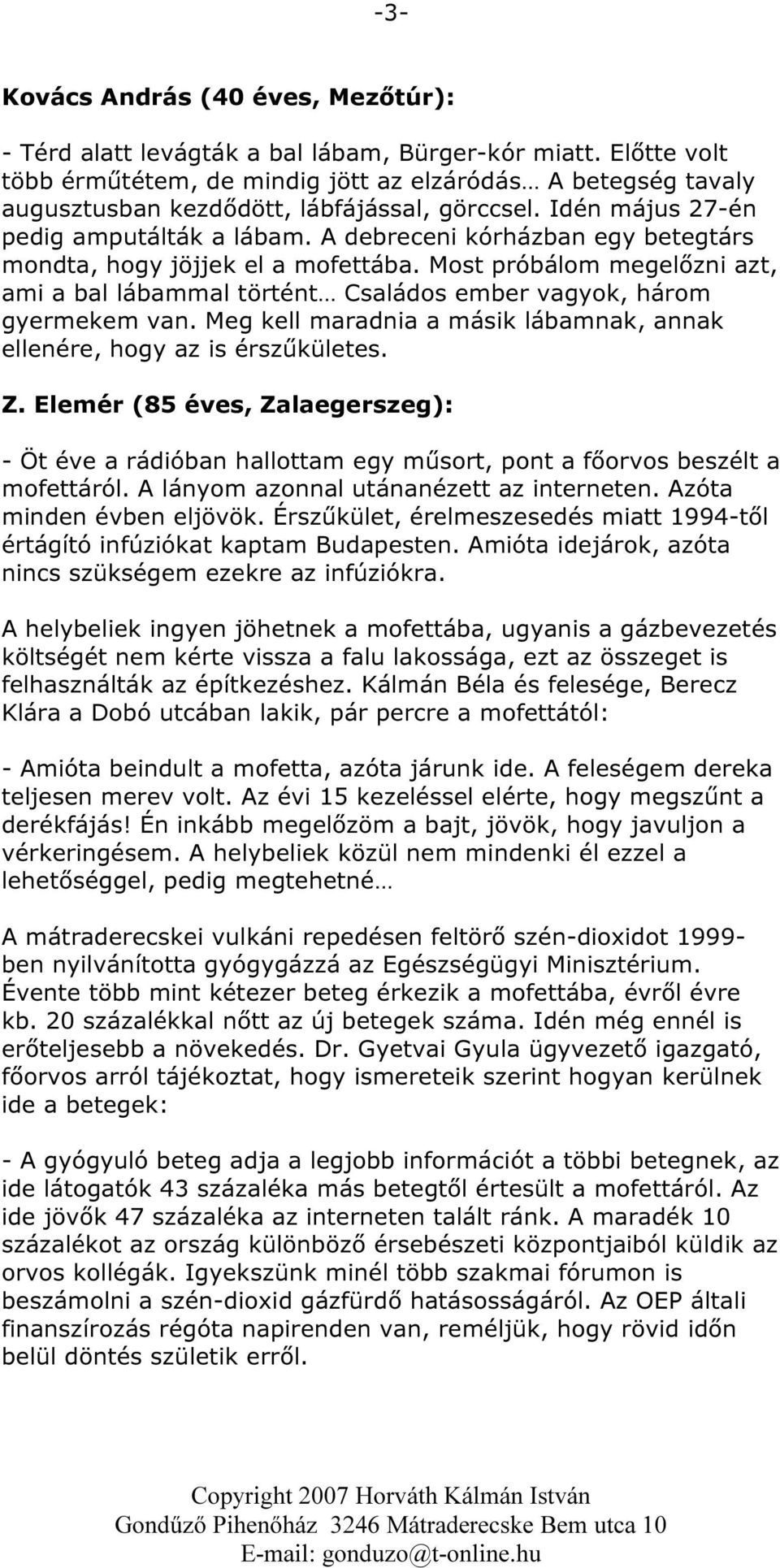 A debreceni kórházban egy betegtárs mondta, hogy jöjjek el a mofettába. Most próbálom megelőzni azt, ami a bal lábammal történt Családos ember vagyok, három gyermekem van.