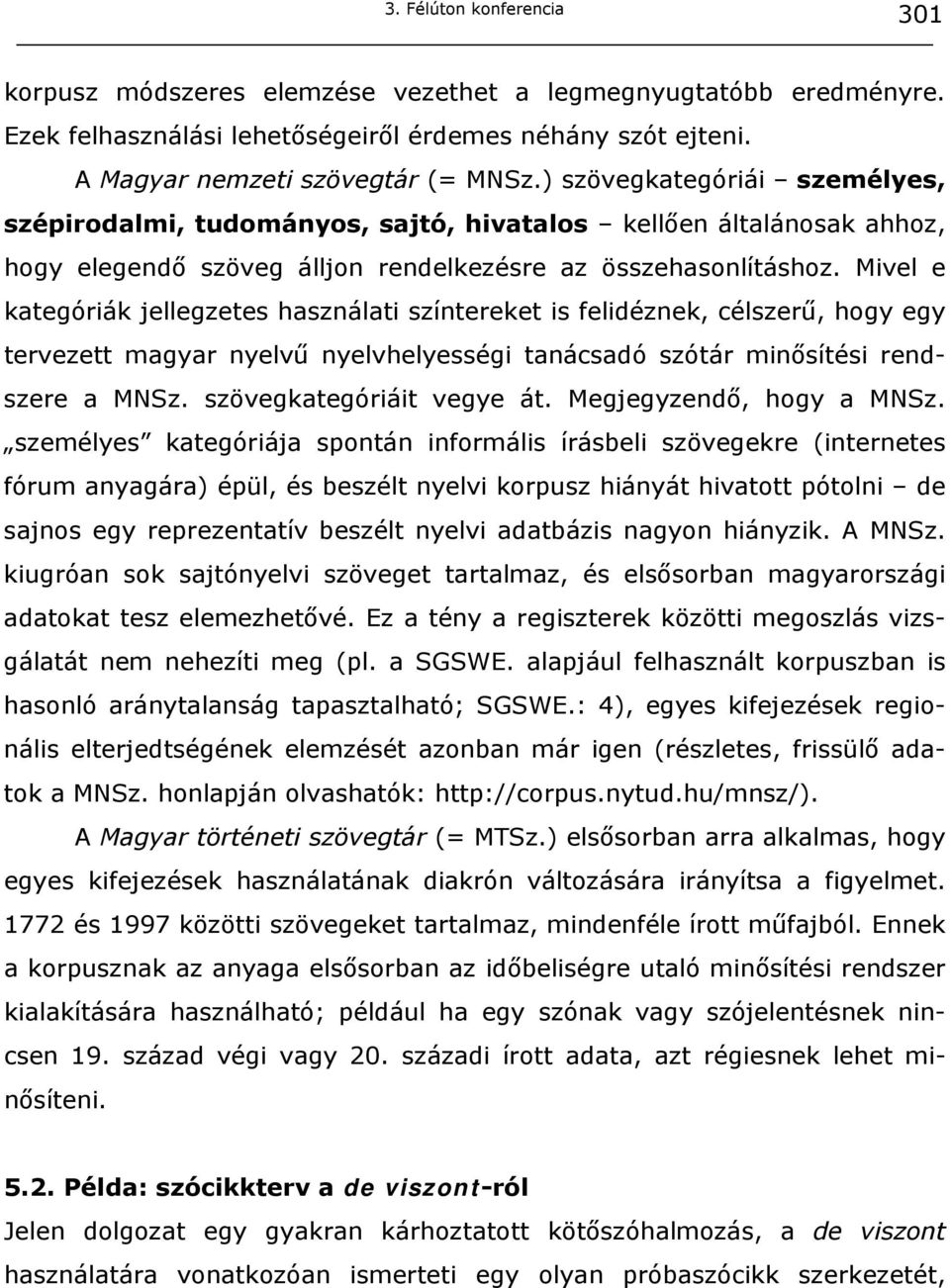 Mivel e kategóriák jellegzetes használati színtereket is felidéznek, célszerű, hogy egy tervezett magyar nyelvű nyelvhelyességi tanácsadó szótár minősítési rendszere a MNSz.