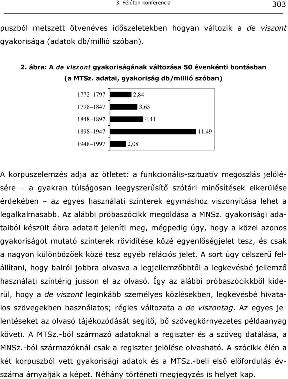 adatai, gyakoriság db/millió szóban) 1772 1797 1798 1847 1848 1897 2,84 3,63 4,41 1898 1947 11,49 1948 1997 2,08 A korpuszelemzés adja az ötletet: a funkcionális-szituatív megoszlás jelölésére a