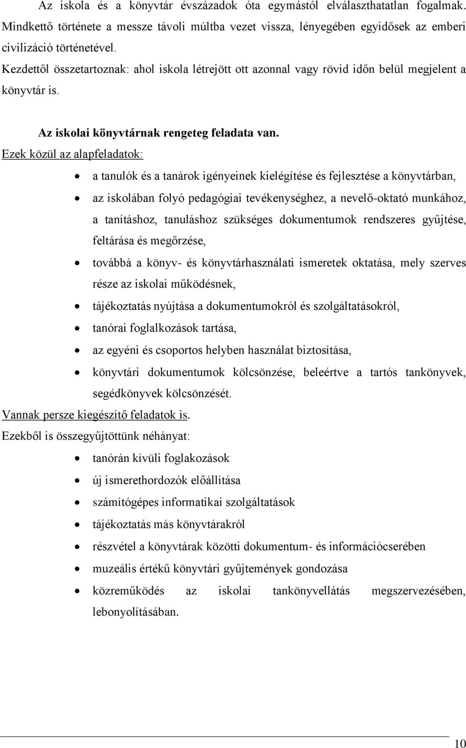 Ezek közül az alapfeladatok: a tanulók és a tanárok igényeinek kielégítése és fejlesztése a könyvtárban, az iskolában folyó pedagógiai tevékenységhez, a nevelő-oktató munkához, a tanításhoz,