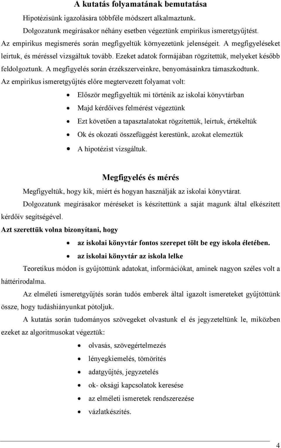 A megfigyelés során érzékszerveinkre, benyomásainkra támaszkodtunk.