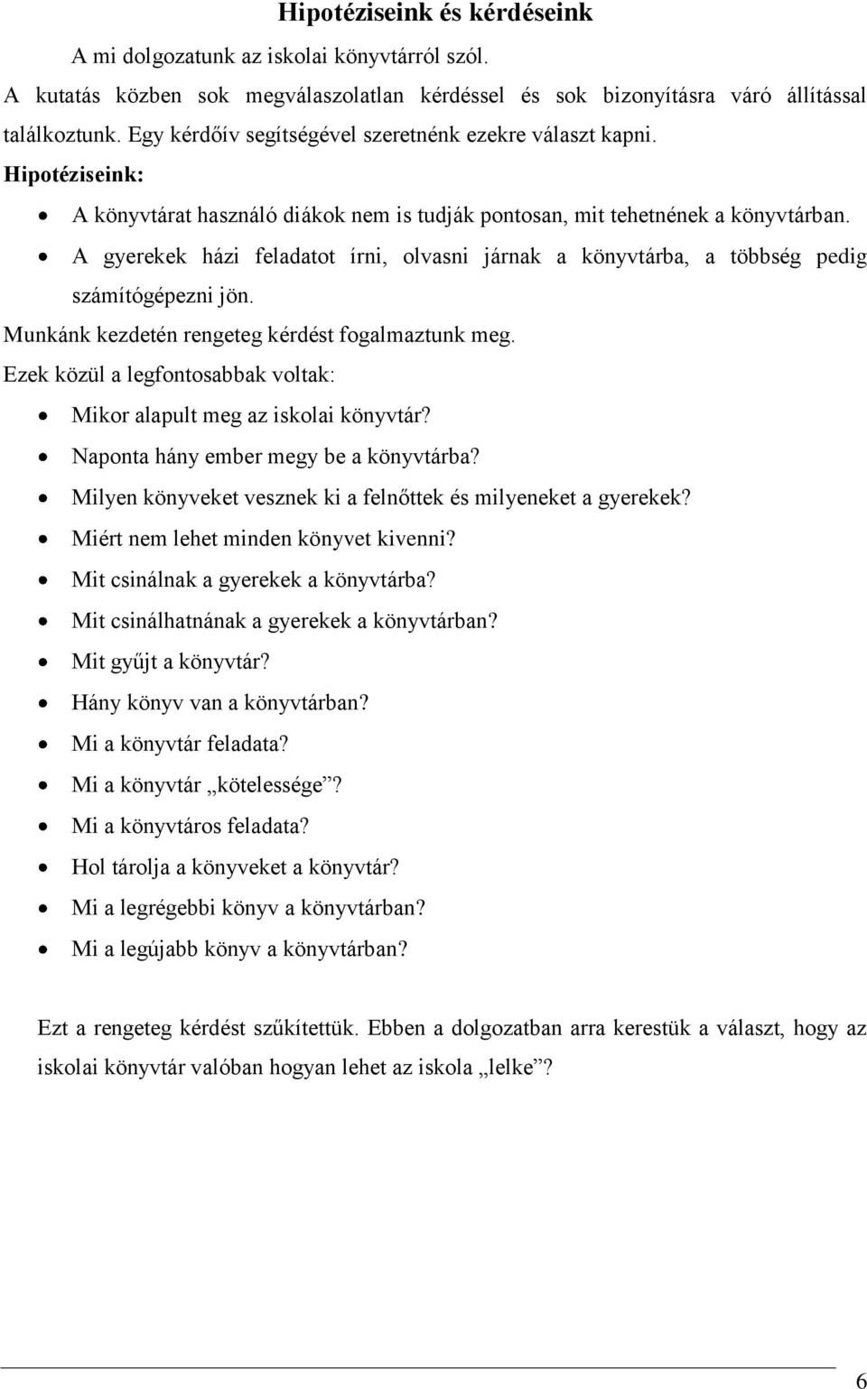 A gyerekek házi feladatot írni, olvasni járnak a könyvtárba, a többség pedig számítógépezni jön. Munkánk kezdetén rengeteg kérdést fogalmaztunk meg.