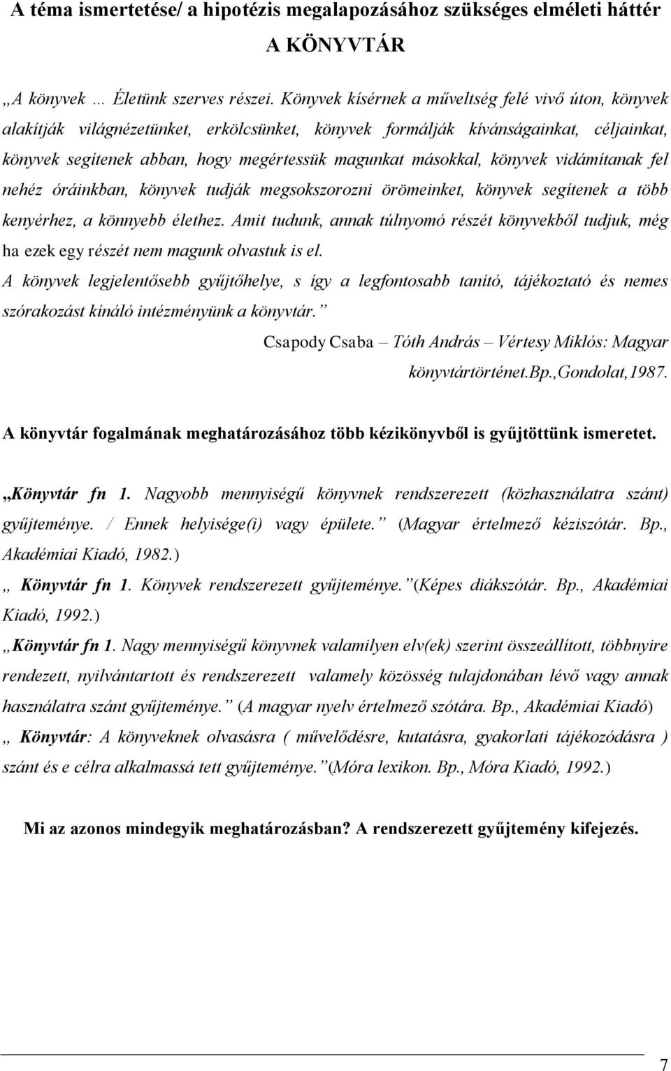 másokkal, könyvek vidámítanak fel nehéz óráinkban, könyvek tudják megsokszorozni örömeinket, könyvek segítenek a több kenyérhez, a könnyebb élethez.