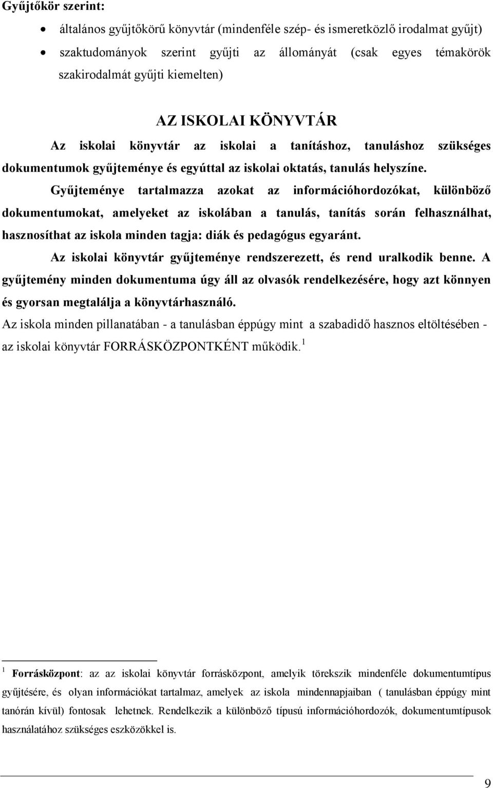 Gyűjteménye tartalmazza azokat az információhordozókat, különböző dokumentumokat, amelyeket az iskolában a tanulás, tanítás során felhasználhat, hasznosíthat az iskola minden tagja: diák és pedagógus