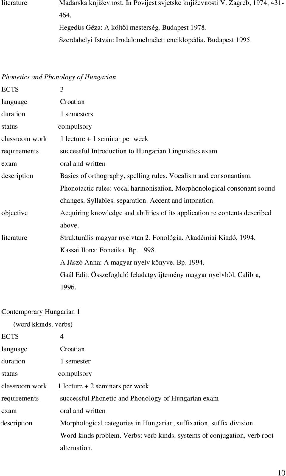 Phonetics and Phonology of Hungarian ECTS 3 language Croatian duration 1 semesters classroom work 1 lecture + 1 seminar per week requirements successful Introduction to Hungarian Linguistics oral and