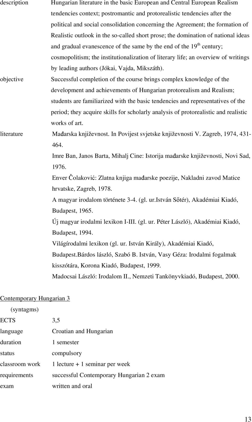 cosmopolitism; the institutionalization of literary life; an overview of writings by leading authors (Jókai, Vajda, Mikszáth).