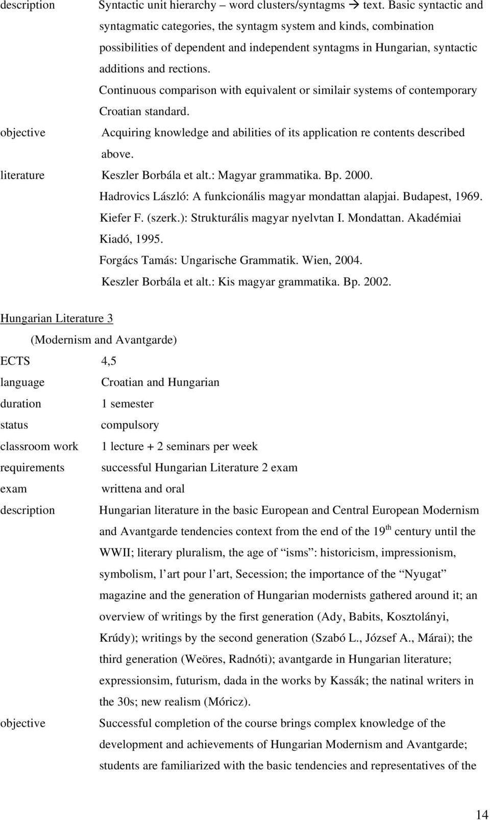 Continuous comparison with equivalent or similair systems of contemporary Croatian standard. objective Acquiring knowledge and abilities of its application re contents described above.