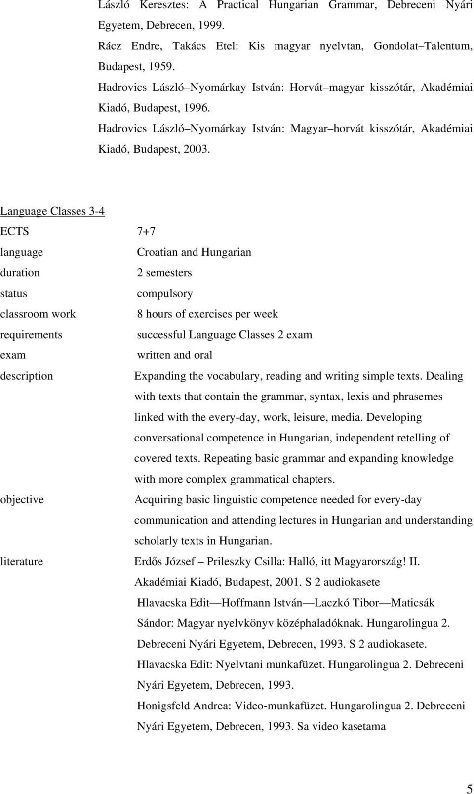 Language Classes 3-4 ECTS 7+7 language Croatian and Hungarian duration 2 semesters classroom work 8 hours of exercises per week requirements successful Language Classes 2 written and oral description