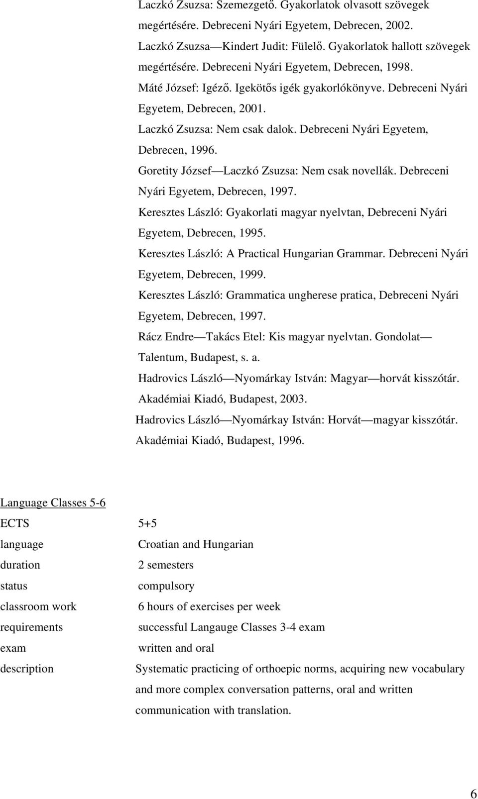 Debreceni Nyári Egyetem, Debrecen, 1996. Goretity József Laczkó Zsuzsa: Nem csak novellák. Debreceni Nyári Egyetem, Debrecen, 1997.