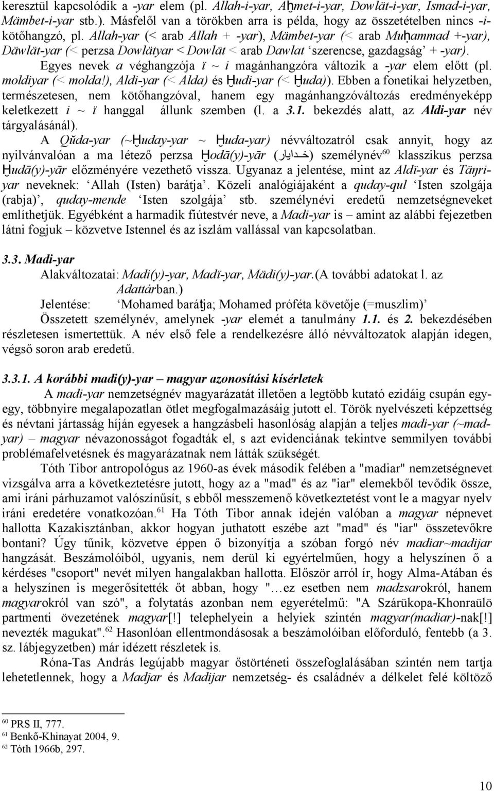 Egyes nevek a véghangzója ï ~ i magánhangzóra változik a -yar elem előtt (pl. moldiyar (< molda!), Aldi-yar (< Alda) és Ḫudi-yar (< Ḫuda)).