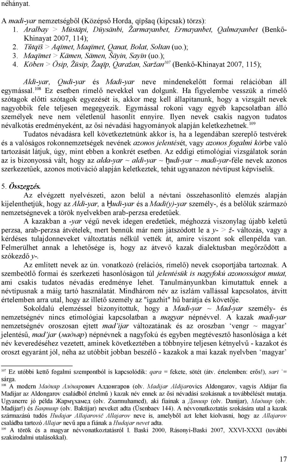 Köben > Ösip, Žüsip, Žaqïp, Qaražan, Saržan 107 (Benkő-Khinayat 2007, 115); Aldi-yar, Qudi-yar és Madi-yar neve mindenekelőtt formai relációban áll egymással.