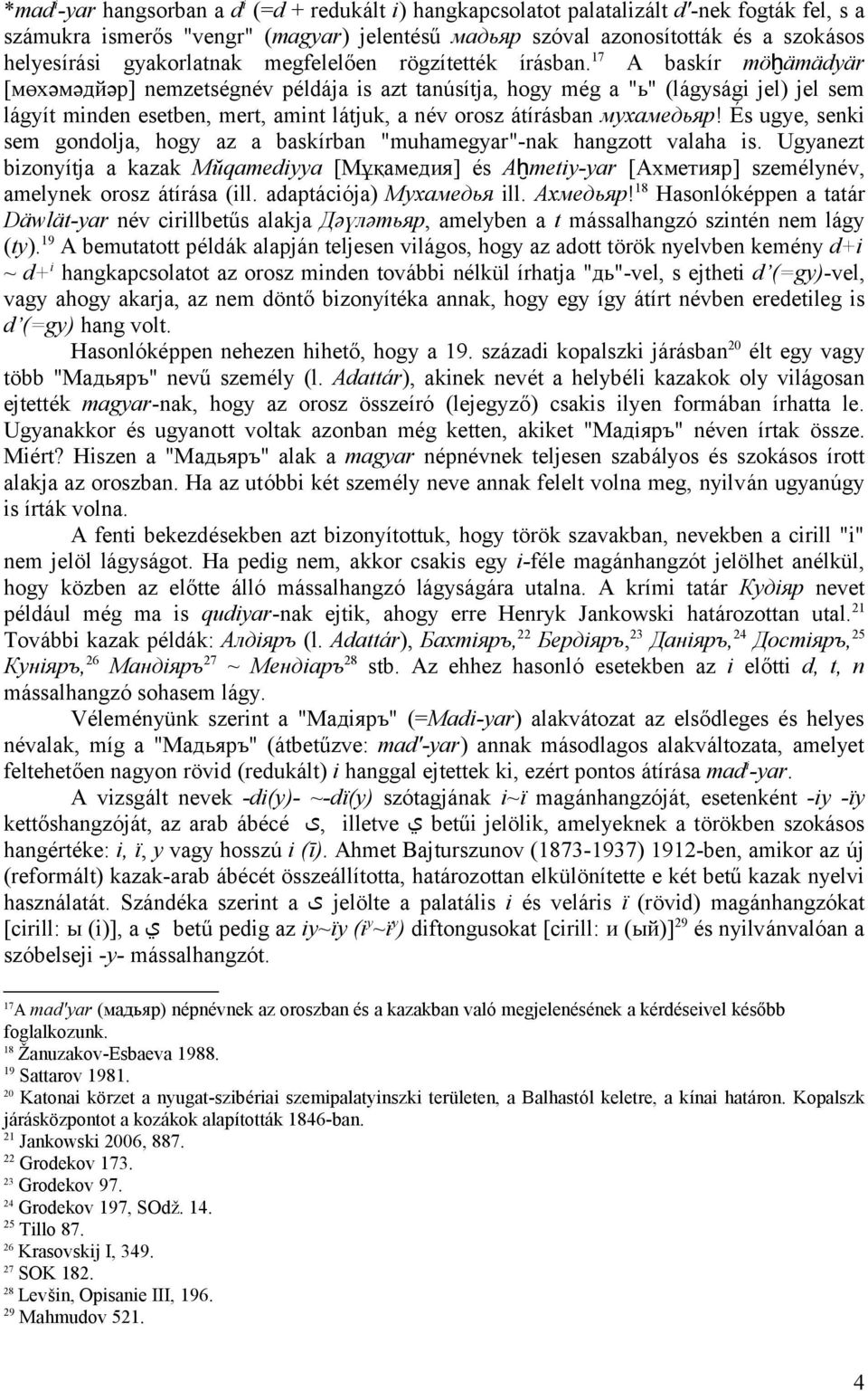 17 A baskír möḫämädyär [мөхәмәдйәр] nemzetségnév példája is azt tanúsítja, hogy még a "ь" (lágysági jel) jel sem lágyít minden esetben, mert, amint látjuk, a név orosz átírásban мухамедьяр!